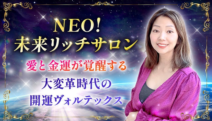愛と金運が覚醒する・大変革時代の開運ヴォルテックス】NEO！未来